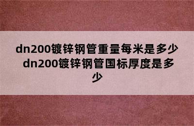 dn200镀锌钢管重量每米是多少 dn200镀锌钢管国标厚度是多少